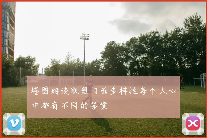塔图姆谈联盟门面多样性每个人心中都有不同的答案