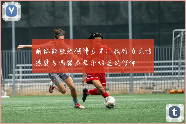 前体能教练倾情分享：我对马竞的热爱与西蒙尼哲学的坚定信仰